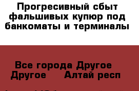 Прогресивный сбыт фальшивых купюр под банкоматы и терминалы. - Все города Другое » Другое   . Алтай респ.